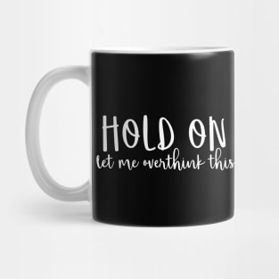 Hold on let me overthink this Mug